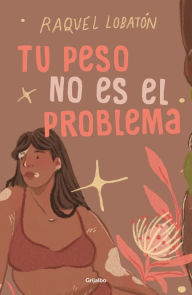 Title: Tu peso no es el problema / The Body I Love, Author: Raquel Lobatón