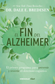 Title: El fin del alzheimer: El primer programa para prevenir y revertir el deterioro cognitivo / The End of Alzheimer's: The First Program to Prevent and Reverse, Author: Dale E. Bredesen