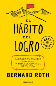 Title: El hábito del logro: Alcanza tu máximo potencial y toma el control de tu vida / The Achievement Habit, Author: Bernard Roth