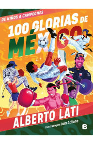 Title: 100 glorias de México: De niños a campeones / 100 Sources of Mexican Pride, Author: Alberto Lati