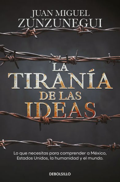 La tiranía de las ideas: Gringos y mexicanos: cuatro paseos históricos para entenderlo todo / The Tyranny of Ideas