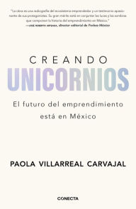Title: Creando unicornios: El futuro del emprendimiento está en México / Building Unico rns, Author: Paola Villarreal