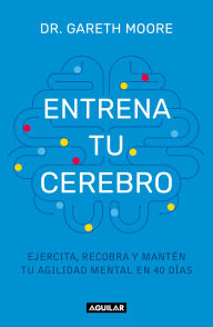 Title: Entrena tu cerebro Ejercita, recobra y mantén tu agilidad mental en 40 días / Br ain Coach: Train, Regain and Maintain Your Mental Agility in 40 Days, Author: Gareth Moore