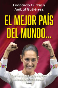 Title: El mejor país del mundo...: La herencia que recibe Claudia Sheinbaum, Author: Leonardo Curzio
