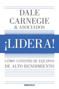 Title: ¡Lidera! Cómo construir equipos de alto rendimiento / Lead!: How to Build a High-Performing Team, Author: Dale Carnegie