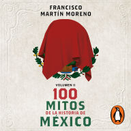 Title: 100 mitos de la historia de México 2, Author: Francisco Martín Moreno