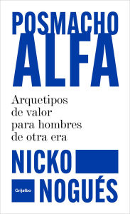 Title: Posmacho Alfa: Arquetipos de valor para hombres de otra era, Author: Nicko Nogués