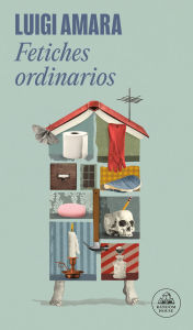 Title: Fetiches ordinarios / Ordinary Fetishes, Author: Luigi Amara