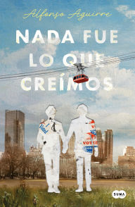 Title: Nada fue lo que creímos, Author: Alfonso Aguirre