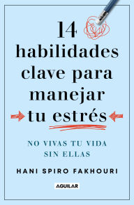 Title: 14 habilidades clave para manejar tu estrés: No vivas tu vida sin ellas, Author: Hani Spiro Fakhouri