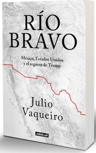 Title: Río bravo. La frontera entre Sheinbaum y Trump / Río Bravo. The Border Between Sheinbaum and Trump, Author: Julio Vaqueiro