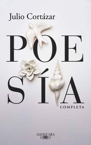 Poesía completa Julio Cortázar / Complete Poetry by Julio Cortazar