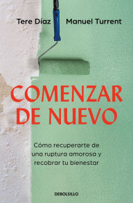 Title: Comenzar de nuevo: Cómo recuperarte de una ruptura amorosa y recobrar tu bienestar, Author: Tere Díaz