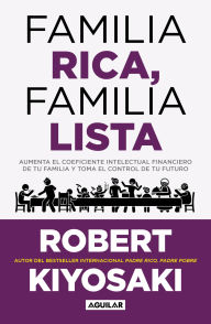 Title: Familia rica, familia lista: Aumenta el coeficiente intelectual financiero de tu familia y toma el control de tu futuro, Author: Robert T. Kiyosaki