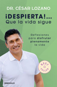 Title: Â¡Despierta.! que la vida sigue: Reflexiones para disfrutar plenamente la vida / Life goes on: Reflections to Fully Enjoy Your Life, Author: CÃsar Lozano