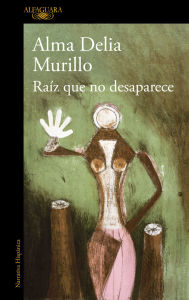 Title: RaÃ­z que no desaparece / A Root That Doesn't Disappear, Author: Alma Delia Murillo