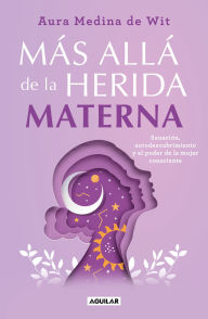 Title: Más allá de la herida materna / Beyond the Maternal Wound, Author: Aura Medina De Wit