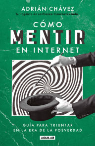 Title: Cómo mentir en internet / Adrián Chávez: How to Lie on the Internet, Author: Adrián Chávez