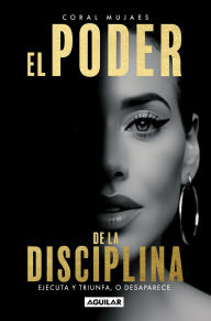 Title: El poder la de disciplina: Ejecuta y triunfa, o desaparece, Author: Coral Mujaes