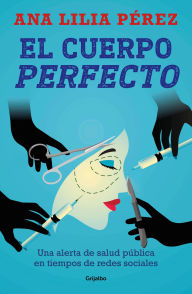 Title: El cuerpo perfecto: Una alerta de salud pública en tiempos de redes sociales, Author: Ana Lilia Pérez