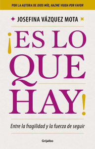 Title: ¡Es lo que hay!: Entre la fragilidad y la fuerza de seguir, Author: Josefina Vázquez Mota