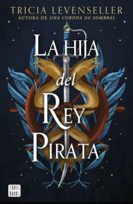 Title: La hija del Rey Pirata (Edición mexicana), Author: Tricia Levenseller