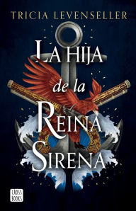 Title: La hija de la Reina Sirena (La hija del Rey Pirata 2) / Daughter of the Siren Queen, Author: Tricia Levenseller