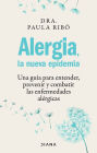 Alergia, la nueva epidemia: Una guia para entender, prevenir y combatir las enfermedades al rgicas / Allergies, the New Epidemic