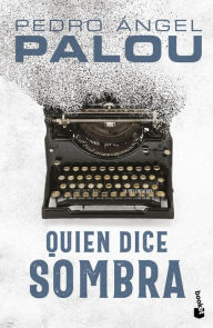Title: Quien dice sombra, Author: Pedro Ángel Palou