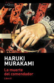 Title: La muerte del comendador (Libro 2) / Killing Commendatore (Book 2), Author: Haruki Murakami