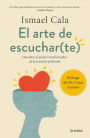 El arte de escuchar(te) (Edición mexicana): Descubre el poder transformador de la escucha profunda
