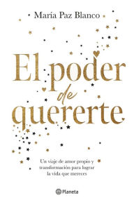 Title: El Poder de Quererte: Un Viaje de Amor Propio Y Transformaciï¿½n Para Lograr La Vida Que Mereces / The Power of Loving You, Author: Marïa Paz Blanco