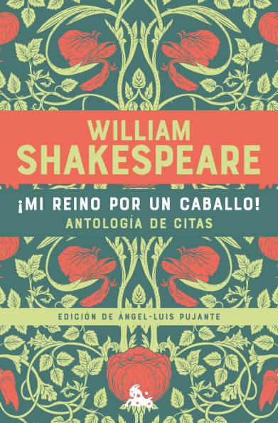 ¡Mi reino por un caballo! Antología de citas de William Shakespeare / My Kingdom for a Horse! An Anthology of Quotes by William Shakespeare
