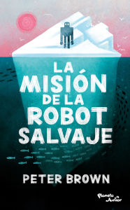 Title: La misión de la robot salvaje / The Wild Robot Protects, Author: Peter Brown