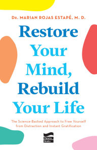 Title: Restore Your Mind, Rebuild Your Life: The Science-Backed Approach to Free Yourself from Distraction and Instant Gratification, Author: Marian Rojas Estapé