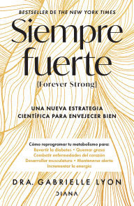 Title: Siempre fuerte: Trabaja tu fuerza, reprograma tu metabolismo y mejora la vitalidad / Forever Strong, Author: Gabrielle Lyon