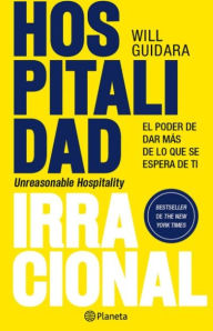 Title: Hospitalidad irracional: El poder de dar más de lo que se espera de ti / Unreasonable Hospitality, Author: Will Guidara
