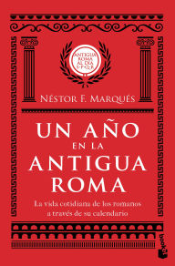 Title: Un año en la antigua Roma: La vida cotidiana de los romanos a través de su calendario / A Year in Old Rome, Author: Néstor F. Marqués