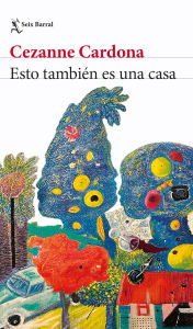 Title: Esto también es una casa (Novela) / This is Also a Home (A Novel), Author: Cezanne Cardona