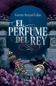 Title: El perfume del rey. Edición de lujo con cantos tintados / The King's Perfume. Deluxe Edition with Sprayed Edges (Saga Rey 1), Author: Karine Bernal Lobo