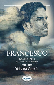 Title: Francesco: Una vida entre el cielo y la tierra, Author: Yohana García