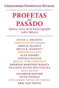 Title: Profetas del pasado.: Quince voces de la historiografía sobre México, Author: Christopher Domínguez Michael