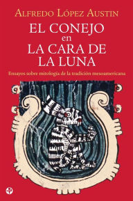 Title: El conejo en la cara de la Luna, Author: Alfredo López Austin