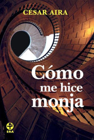Title: Cómo me hice monja (How I Became a Nun), Author: César Aira