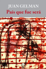 Title: País que fue será, Author: Juan Gelman