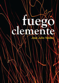 Title: Fuego Clemente, Author: José Julio Valdez Robles