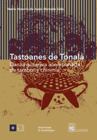 Title: Tastoanes de Tonalá: Danza Guerrera acompañada de tambor y chirimía, Author: María Honoria de Jesús Hurtado Solís