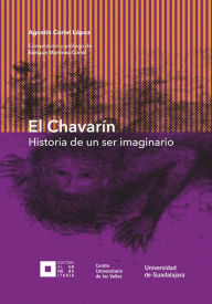 Title: El Chavarín: La historia de un ser imaginario, Author: Agustín Curiel López