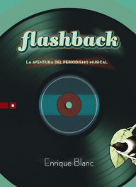 Title: Flashback: La aventura del periodismo musical, Author: Enrique Blanc Rojas