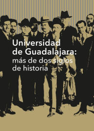 Title: Universidad de Guadalajara: más de dos siglos de historia, Author: Gloria Angélica Hernández Robledo